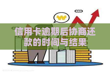 信用卡逾期后协商还款的时间与结果