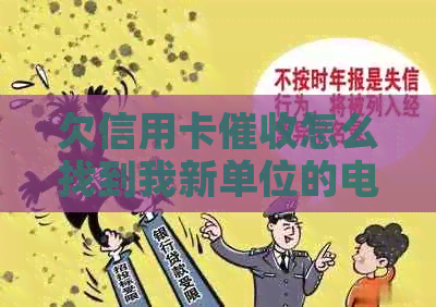 欠信用卡怎么找到我新单位的电话地址信息？