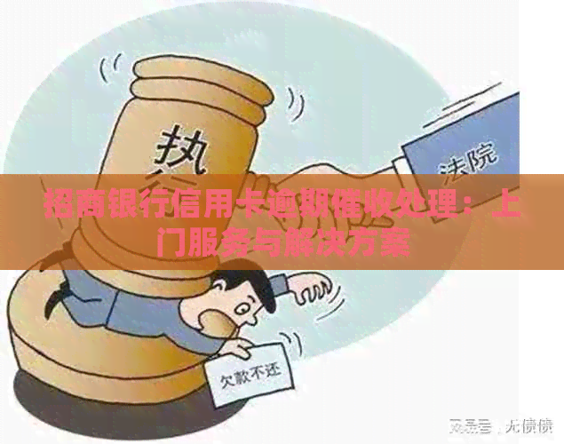 招商银行信用卡逾期处理：上门服务与解决方案