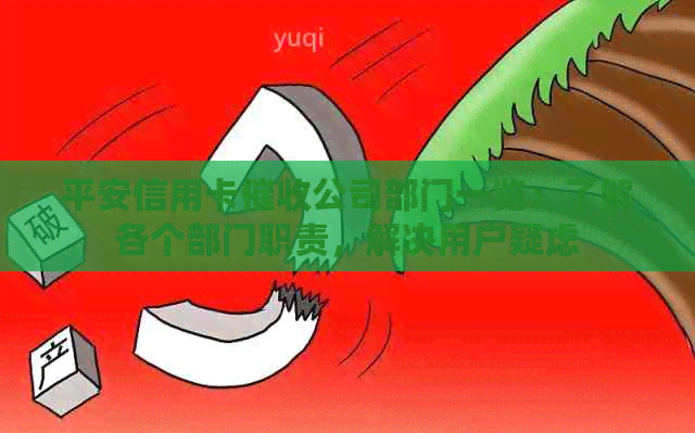 平安信用卡公司部门一览：了解各个部门职责，解决用户疑虑