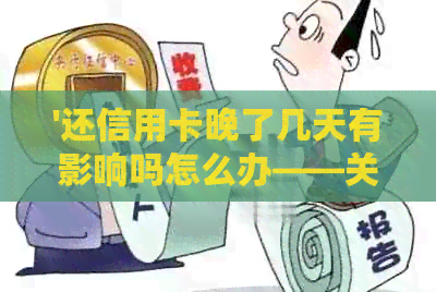 '还信用卡晚了几天有影响吗怎么办——关于还款的探讨'