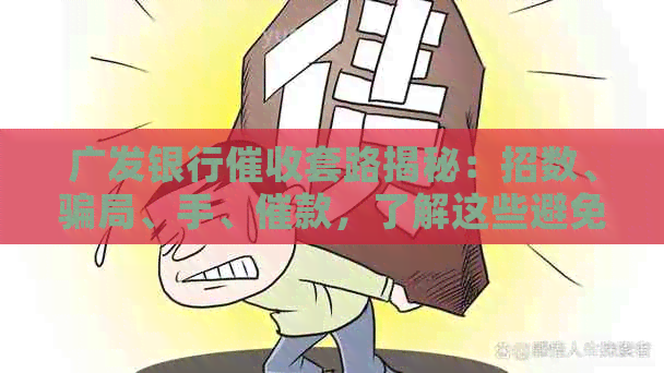 广发银行套路揭秘：招数、骗局、手、催款，了解这些避免上当！