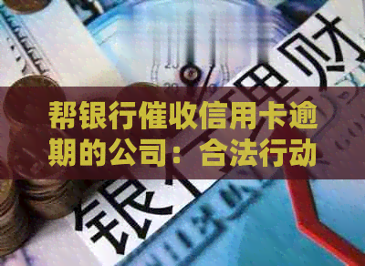 帮银行信用卡逾期的公司：合法行动与影响