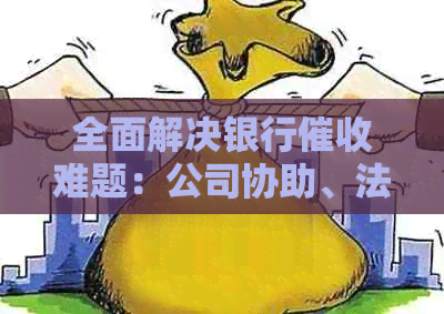 全面解决银行难题：公司协助、法律支持与有效沟通策略一应俱全