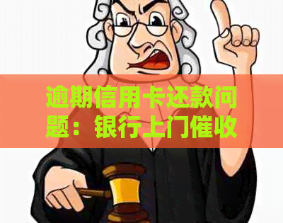 逾期信用卡还款问题：银行上门行为合法性探讨
