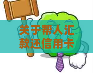 关于帮人汇款还信用卡的法律风险及合规性解析：确保您的行为是合法的