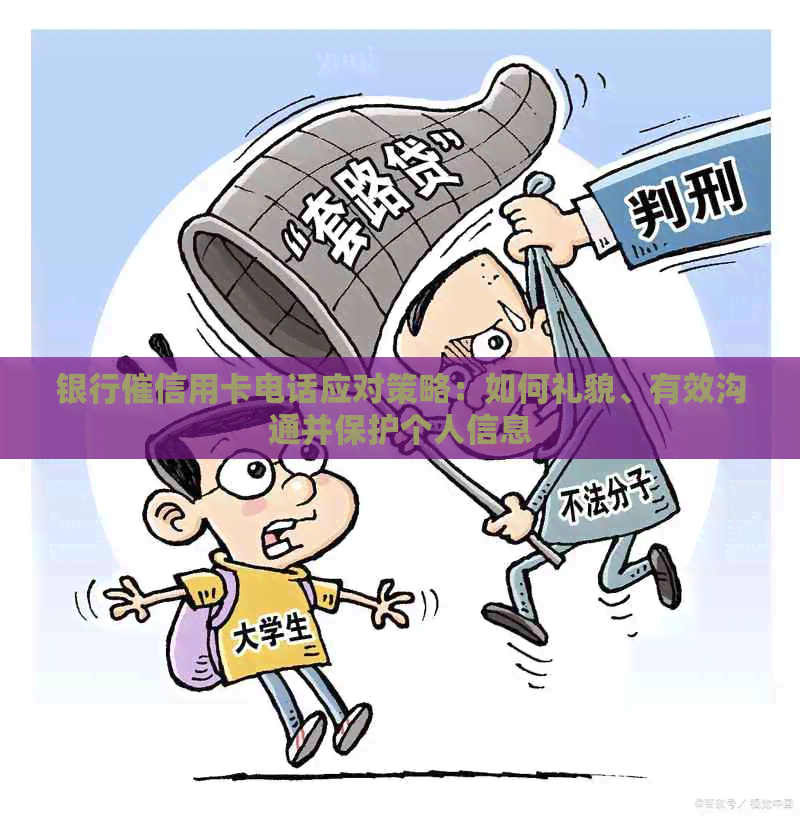 银行催信用卡电话应对策略：如何礼貌、有效沟通并保护个人信息