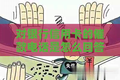 对银行信用卡的催款电话是怎么回答 如何应对银行信用卡逾期电话？