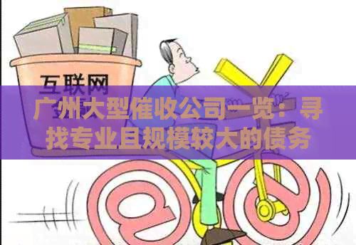 广州大型公司一览：寻找专业且规模较大的债务追讨机构