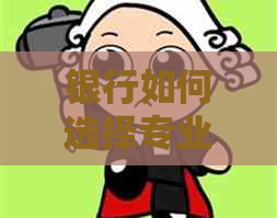 银行如何选择专业的逾期信用卡服务公司