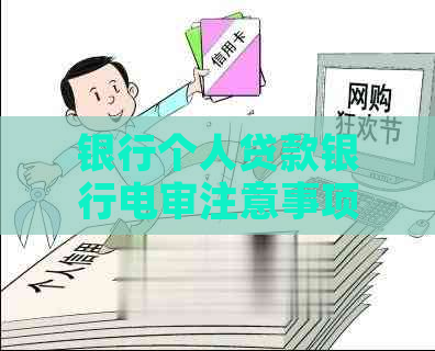 银行个人贷款银行电审注意事项有哪些