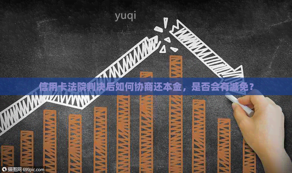 信用卡法院判决后如何协商还本金，是否会有减免？