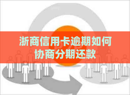 浙商信用卡逾期如何协商分期还款