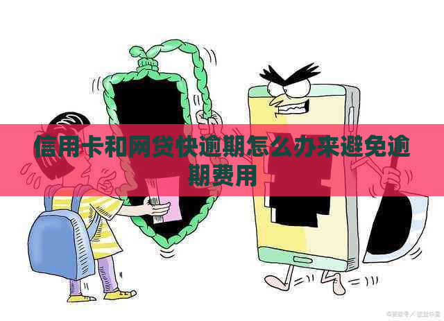 信用卡和网贷快逾期怎么办来避免逾期费用