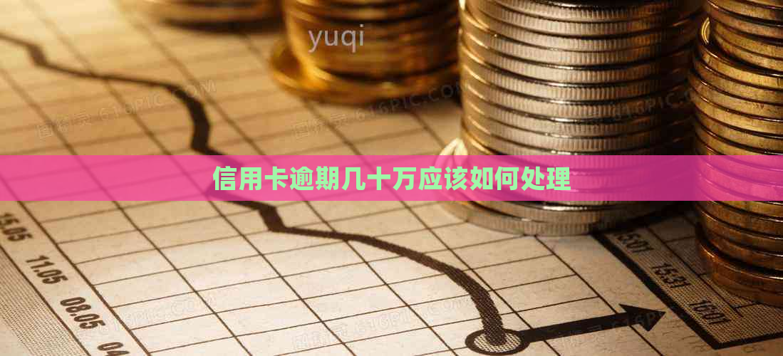 信用卡逾期几十万应该如何处理