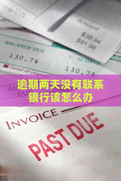 逾期两天没有联系银行该怎么办