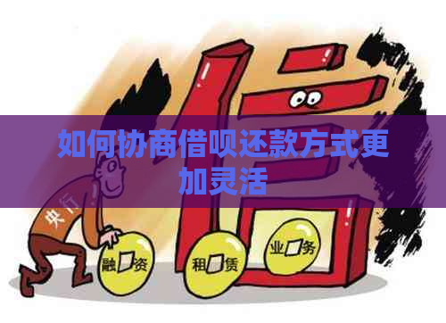 如何协商借呗还款方式更加灵活
