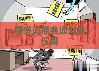 网贷逾期会通知单位嘛