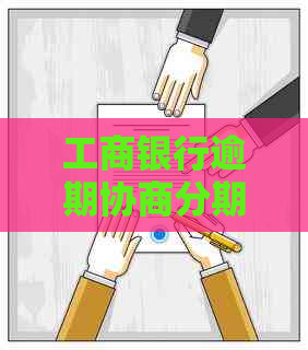 工商银行逾期协商分期条件及流程