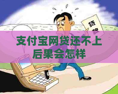 支付宝网贷还不上后果会怎样