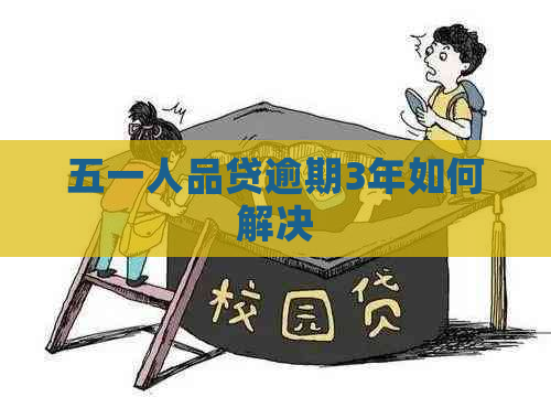 五一人品贷逾期3年如何解决