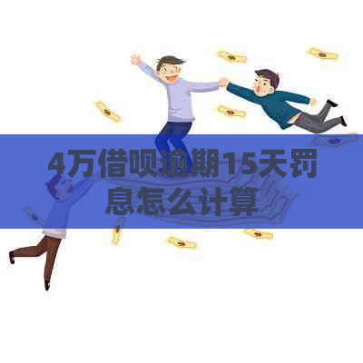 4万借呗逾期15天罚息怎么计算
