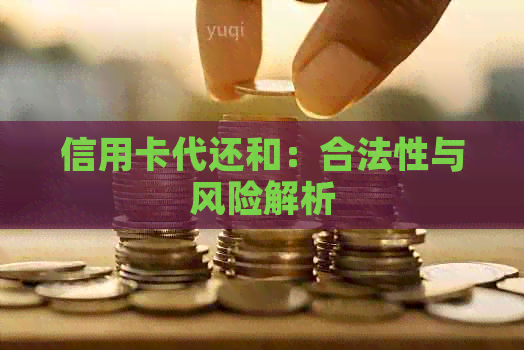 信用卡代还和：合法性与风险解析
