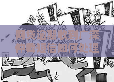 网贷逾期收到广深仲裁短信如何处理