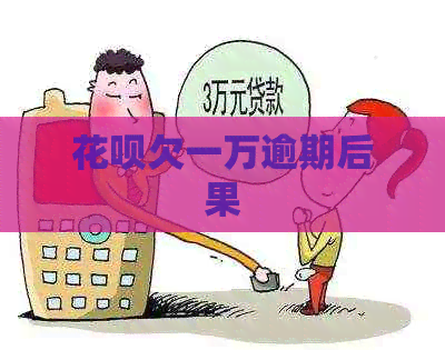 花呗欠一万逾期后果