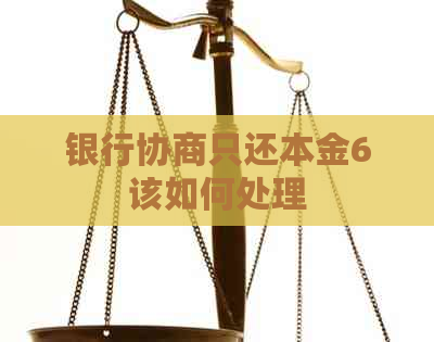 银行协商只还本金6该如何处理