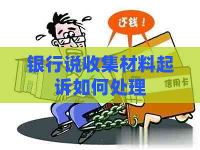 银行说收集材料起诉如何处理