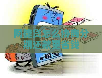 网捷贷怎么协商分期还款更省钱