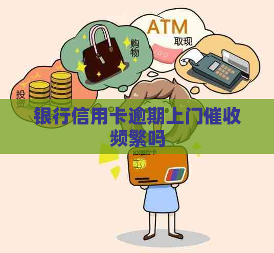 银行信用卡逾期上门频繁吗