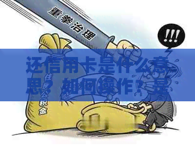 还信用卡是什么意思？如何操作？是否违法？与取现有何区别？