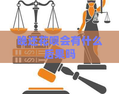 晚还花呗会有什么后果吗