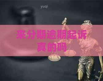 来分期逾期起诉真的吗