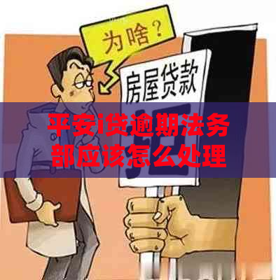 平安i贷逾期法务部应该怎么处理