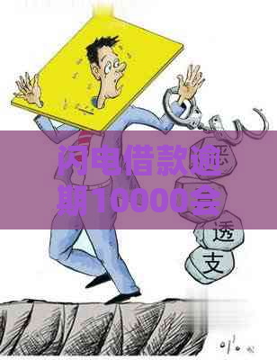 闪电借款逾期10000会怎样处理