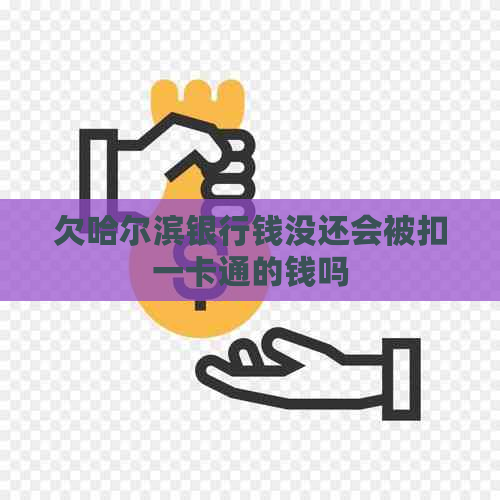 欠哈尔滨银行钱没还会被扣一卡通的钱吗
