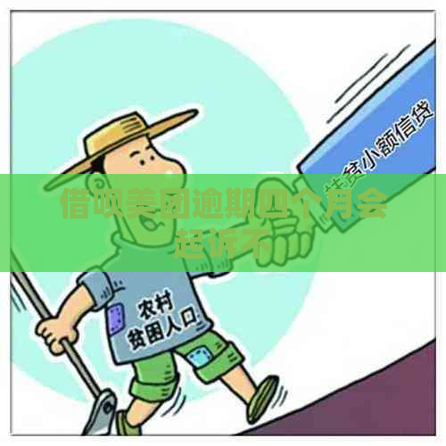 借呗美团逾期四个月会起诉不