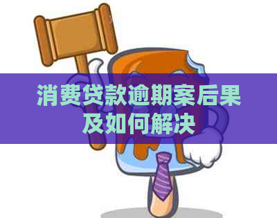 消费贷款逾期案后果及如何解决