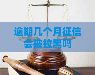 逾期几个月会被拉黑吗