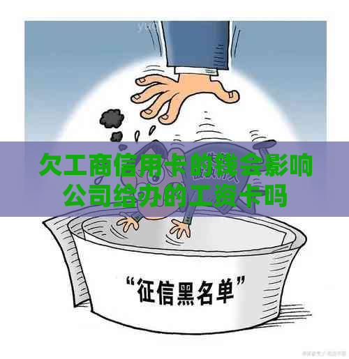 欠工商信用卡的钱会影响公司给办的工资卡吗