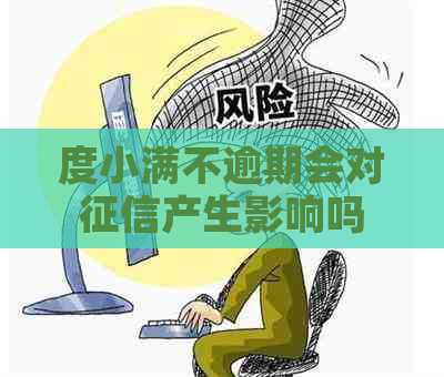 度小满不逾期会对产生影响吗