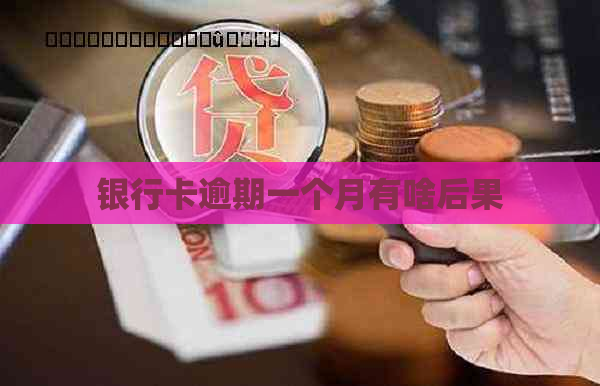 银行卡逾期一个月有啥后果