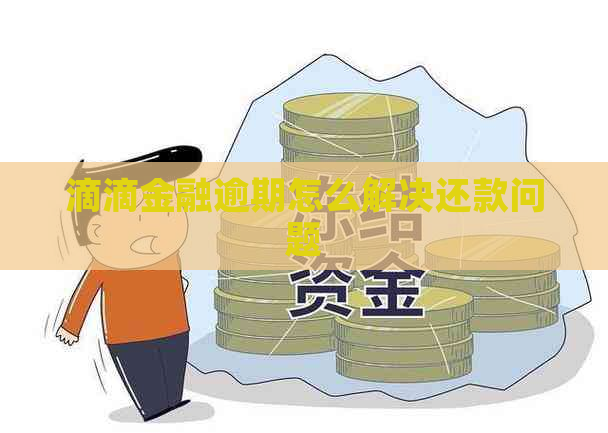 滴滴金融逾期怎么解决还款问题