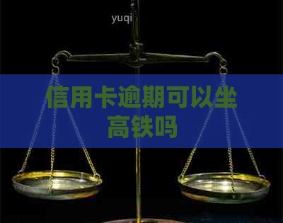 信用卡逾期可以坐高铁吗