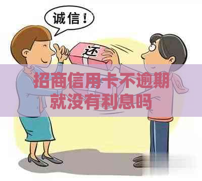 招商信用卡不逾期就没有利息吗