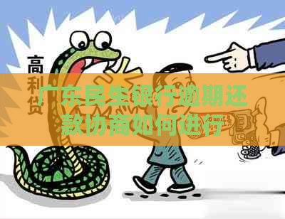 广东民生银行逾期还款协商如何进行