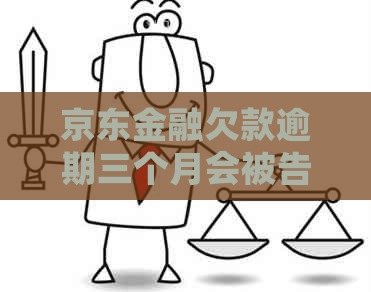 京东金融欠款逾期三个月会被告吗